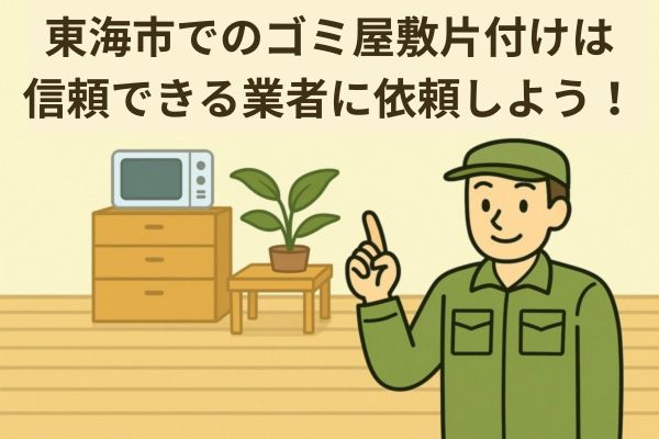東海市内でのゴミ屋敷片付けは信頼できる業者に依頼しよう！